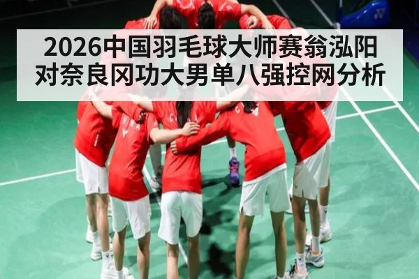2026中国羽毛球大师赛翁泓阳对奈良冈功大男单八强控网分析