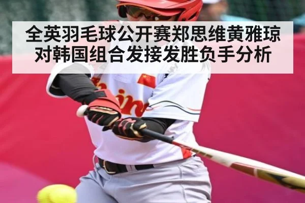 全英羽毛球公开赛郑思维黄雅琼对韩国组合发接发胜负手分析